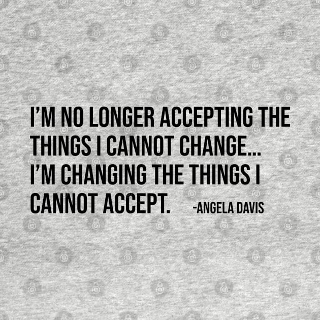 I’m no longer accepting the things I cannot change, Angela Davis, Black History, Black Panther Party by UrbanLifeApparel